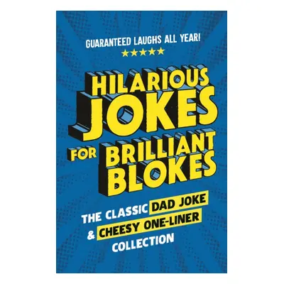 "Hilarious Jokes for Brilliant Blokes" - "The Classic Dad Joke and Cheesy One-liner Collection