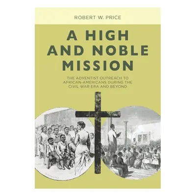 "A High and Noble Mission: The Adventist Outreach to African-Americans During the Civil War Era 