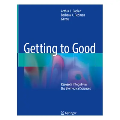 "Getting to Good: Research Integrity in the Biomedical Sciences" - "" ("Caplan Arthur L.")(Pevná