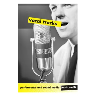 "Vocal Tracks: Performance and Sound Media" - "" ("Smith Jacob")(Paperback)