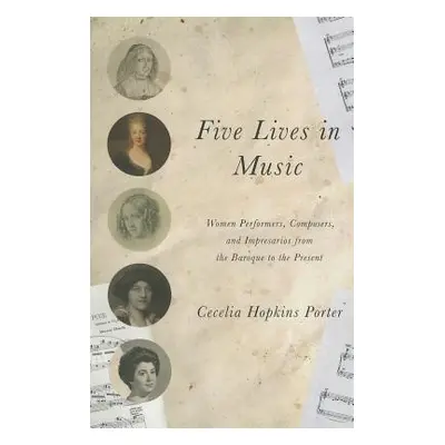 "Five Lives in Music: Women Performers, Composers, and Impresarios from the Baroque to the Prese