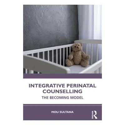 "Integrative Perinatal Counselling: The Becoming Model" - "" ("Sultana Mou")(Paperback)