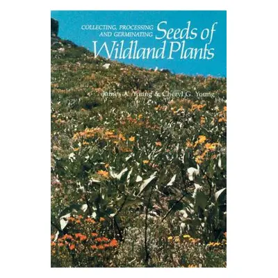 "Collecting, Processing and Germinating Seeds of Wildland Plants" - "" ("James A. Young")(Paperb