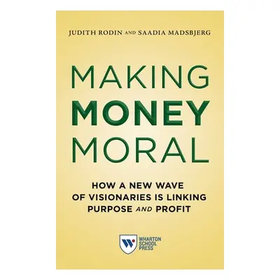 "Making Money Moral: How a New Wave of Visionaries Is Linking Purpose and Profit" - "" ("Rodin J