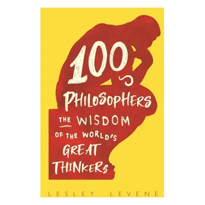 "100 Philosophers" - "The Wisdom of the World's Great Thinkers" ("Levene Lesley")(Pevná vazba)