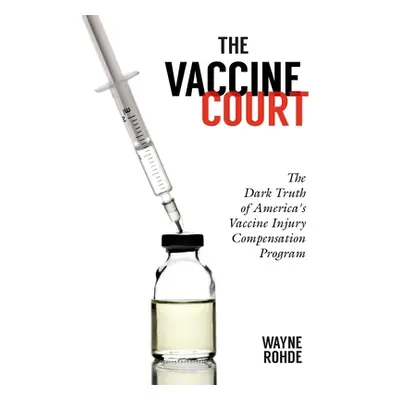 "The Vaccine Court 2.0: Revised and Updated: The Dark Truth of America's Vaccine Injury Compensa