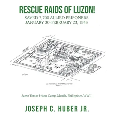 "Rescue Raids of Luzon!: Saved 7,700 Allied Prisoners January 30-February 23, 1945" - "" ("Huber