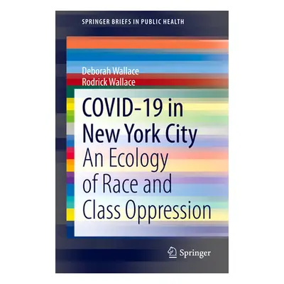 "Covid-19 in New York City: An Ecology of Race and Class Oppression" - "" ("Wallace Deborah")(Pa