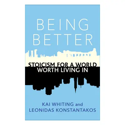 "Being Better: Stoicism for a World Worth Living in" - "" ("Whiting Kai")(Paperback)