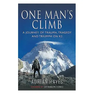 "One Man's Climb: A Journey of Trauma, Tragedy and Triumph on K2" - "" ("Hayes Adrian")(Paperbac