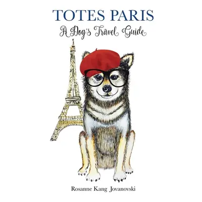 "Totes Paris: A Dog's Travel Guide" - "" ("Kang Jovanovski Rosanne")(Pevná vazba)