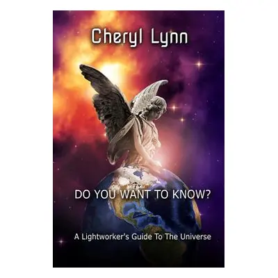 "Do You Want To Know? - A Lightworker's Guide to The Universe" - "" ("Lynn Cheryl")(Paperback)