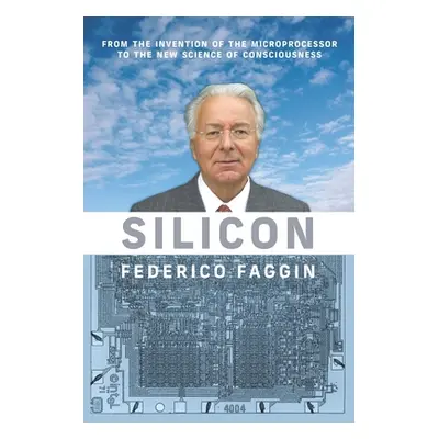 "Silicon: From the Invention of the Microprocessor to the New Science of Consciousness" - "" ("F