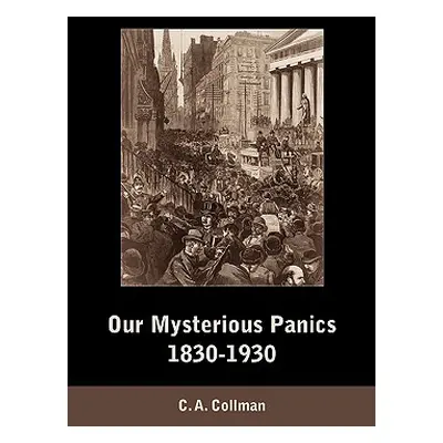 "Our Mysterious Panics, 1830-1930" - "" ("Collman Charles Albert")(Paperback)