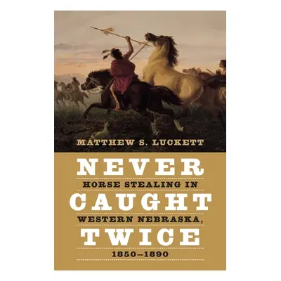 "Never Caught Twice: Horse Stealing in Western Nebraska, 1850-1890" - "" ("Luckett Matthew S.")(