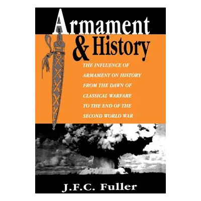 "Armament and History: The Influence of Armament on History from the Dawn of Classical Warfare t