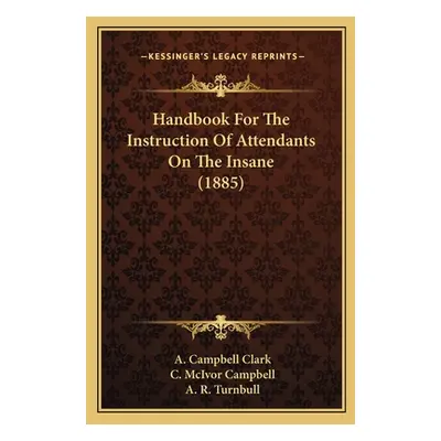 "Handbook for the Instruction of Attendants on the Insane (1885)" - "" ("Clark A. Campbell")(Pap