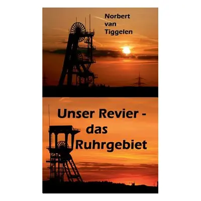 "Unser Revier - das Ruhrgebiet: ... mit Ecken und Kanten aus Kohle und Stahl, doch ganz tief im 