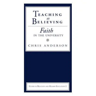 "Teaching as Believing: Faith in the University" - "" ("Anderson Chris")(Pevná vazba)