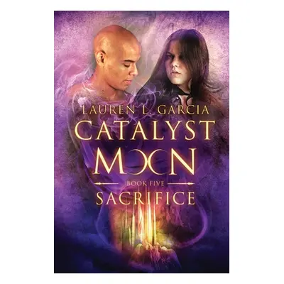 "Sacrifice (Catalyst Moon - Book 5)" - "" ("Garcia Lauren")(Paperback)