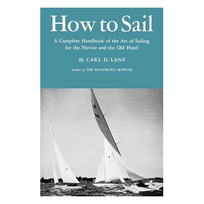 "How to Sail: A Complete Handbook of the Art of Sailing for the Novice and the Old Hand" - "" ("