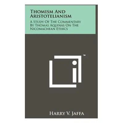 "Thomism And Aristotelianism: A Study Of The Commentary By Thomas Aquinas On The Nicomachean Eth