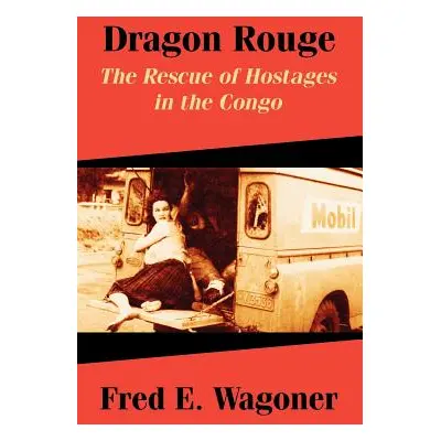 "Dragon Rouge: The Rescue of Hostages in the Congo" - "" ("Wagoner Fred E.")(Paperback)