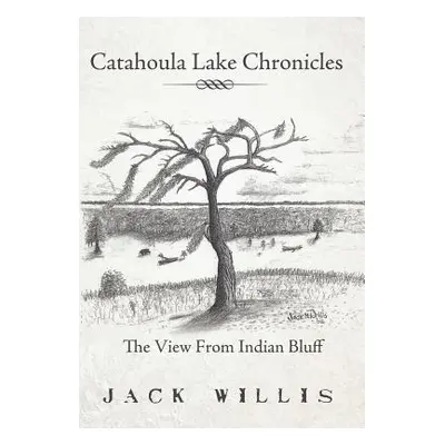 "Catahoula Lake Chronicles: The View from Indian Bluff" - "" ("Willis Jack")(Pevná vazba)