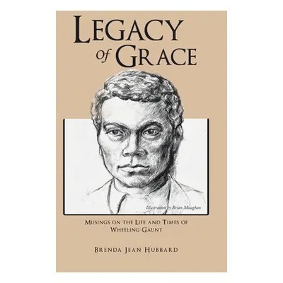 "Legacy of Grace: Musings on the Life and Times of Wheeling Gaunt" - "" ("Hubbard Brenda Jean")(