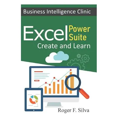 "Excel Power Suite - Business Intelligence Clinic: Create and Learn" - "" ("Silva Daniane")(Pape