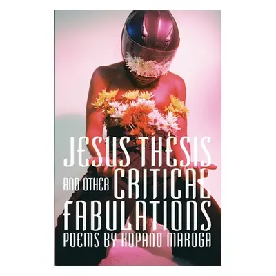 "Jesus Thesis and Other Critical Fabulations: Poems by Kopano Maroga" - "" ("Maroga Kopano")(Pap