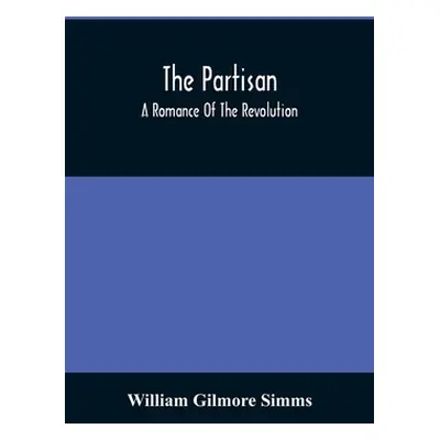 "The Partisan; A Romance Of The Revolution" - "" ("Gilmore Simms William")(Paperback)