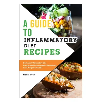 "A Guide to Anti-Inflammatory Diet Recipes: Best Anti-Inflammatory Diet Recipe Book with Gorgeou