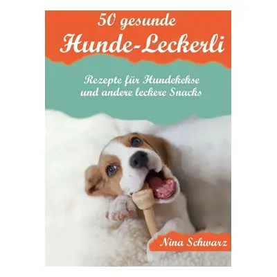 "50 gesunde Hunde-Leckerli: Rezepte fr Hundekekse und andere leckere Snacks - Ein Kochbuch" - ""