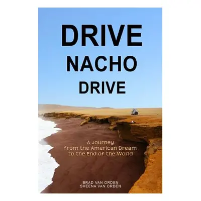 "Drive Nacho Drive: A Journey from the American Dream to the End of the World" - "" ("Van Orden 