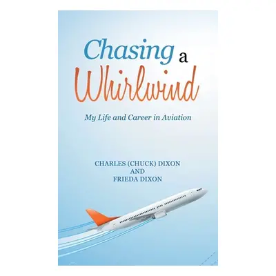 "Chasing a Whirlwind: My Life and Career in Aviation" - "" ("Dixon Charles")(Pevná vazba)