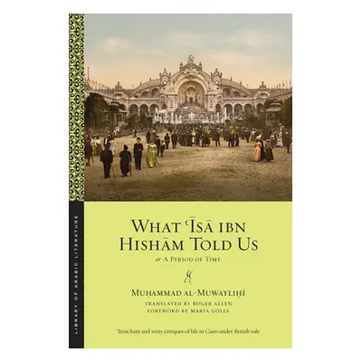 "What ʿĪsā Ibn Hishām Told Us: Or, a Period of Time" - "" ("Al Muwaylihi Muhammad")(Paperback)