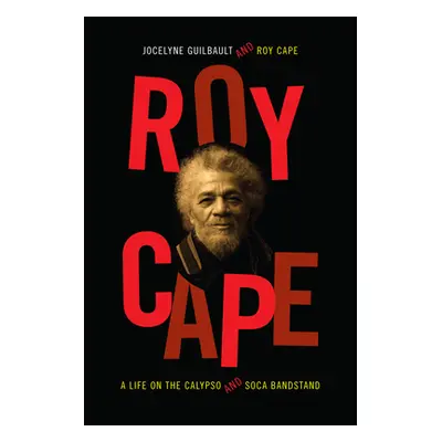 "Roy Cape: A Life on the Calypso and Soca Bandstand" - "" ("Guilbault Jocelyne")(Paperback)