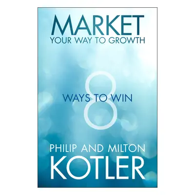 "Market Your Way to Growth" - "" ("Kotler Philip")(Pevná vazba)