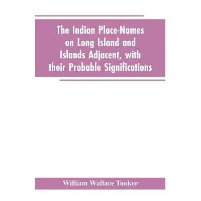 "The Indian place-names on Long Island and Islands adjacent, with their probable significations"