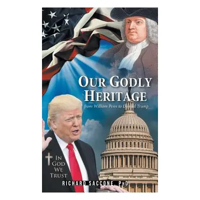 "Our Godly Heritage: From William Penn to Donald Trump" - "" ("Saccone Rick")(Pevná vazba)