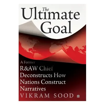 "The Ultimate Goal: A Former R&aw Chief Deconstructs How Nations Construct Narratives" - "" ("So