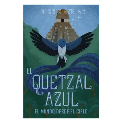 "El Quetzal Azul: El Mundo Desde El Cielo" - "" ("Avelar Dennis")(Paperback)