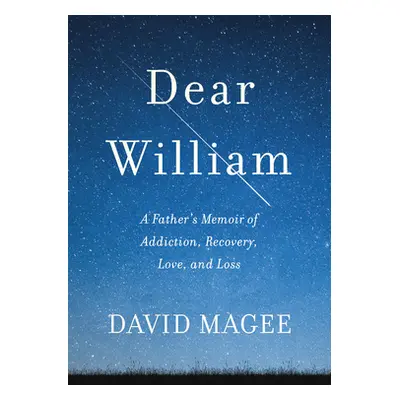 "Dear William: A Father's Memoir of Addiction, Recovery, Love, and Loss" - "" ("Magee David")(Pe