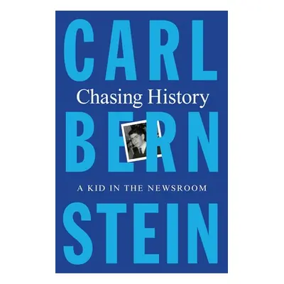 "Chasing History: A Kid in the Newsroom" - "" ("Bernstein Carl")(Pevná vazba)