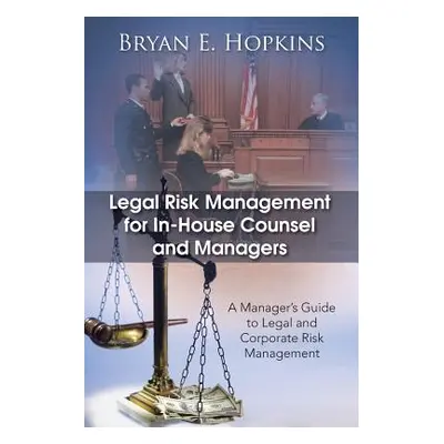 "Legal Risk Management for In-House Counsel and Managers: A Manager's Guide to Legal and Corpora