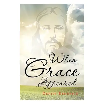 "When Grace Appeared" - "" ("Kendrick Denise")(Paperback)