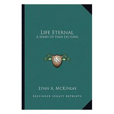 "Life Eternal: A Series of Four Lectures" - "" ("McKinlay Lynn A.")(Paperback)