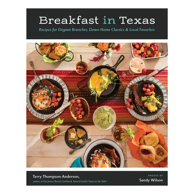 "Breakfast in Texas: Recipes for Elegant Brunches, Down-Home Classics, and Local Favorites" - ""