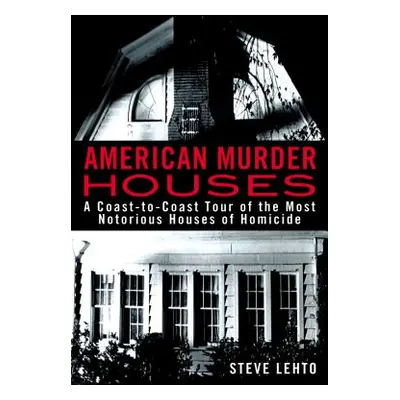 "American Murder Houses: A Coast-To-Coast Tour of the Most Notorious Houses of Homicide" - "" ("